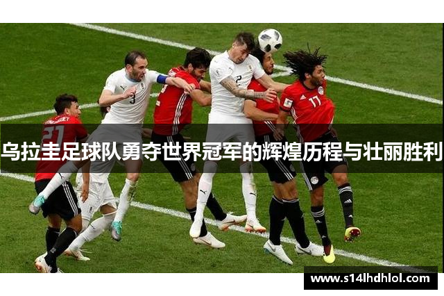乌拉圭足球队勇夺世界冠军的辉煌历程与壮丽胜利