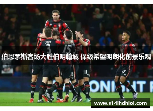 伯恩茅斯客场大胜伯明翰城 保级希望明朗化前景乐观