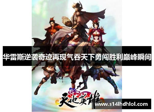 华雷斯逆袭奇迹再现气吞天下勇闯胜利巅峰瞬间