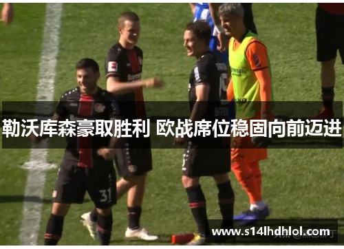 勒沃库森豪取胜利 欧战席位稳固向前迈进