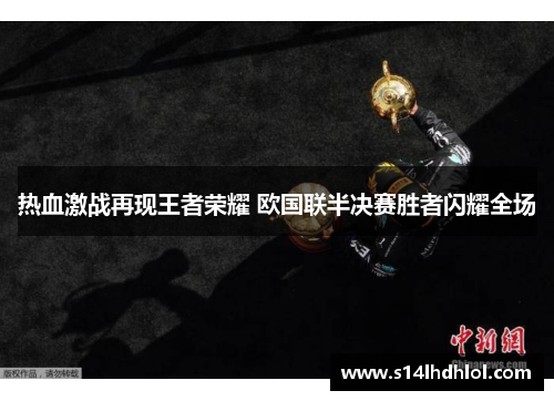 热血激战再现王者荣耀 欧国联半决赛胜者闪耀全场