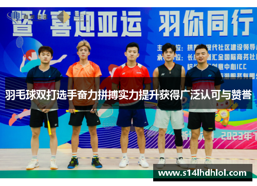 羽毛球双打选手奋力拼搏实力提升获得广泛认可与赞誉