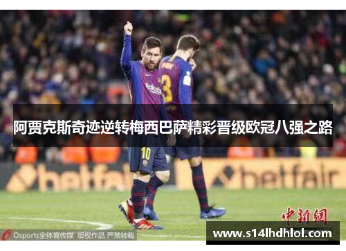阿贾克斯奇迹逆转梅西巴萨精彩晋级欧冠八强之路