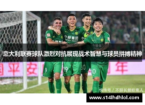 意大利联赛球队激烈对抗展现战术智慧与球员拼搏精神