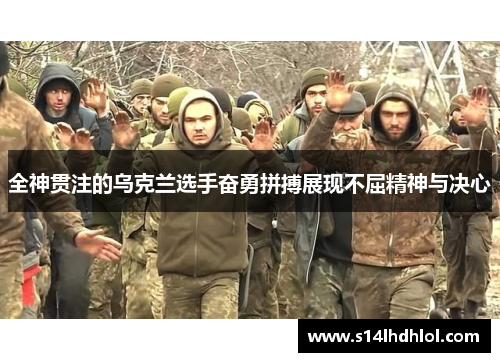 全神贯注的乌克兰选手奋勇拼搏展现不屈精神与决心