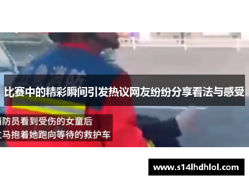 比赛中的精彩瞬间引发热议网友纷纷分享看法与感受