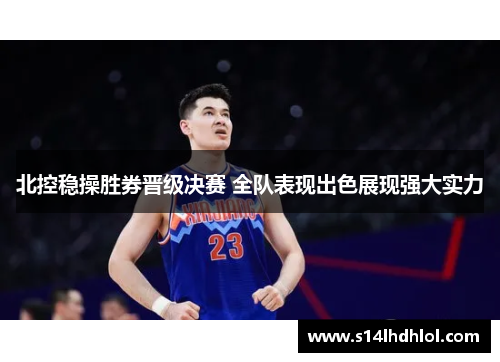 北控稳操胜券晋级决赛 全队表现出色展现强大实力
